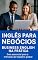 Livro Inglês para Negócios: Business English na Prática: Guia Essencial para o Mercado de Trabalho Global