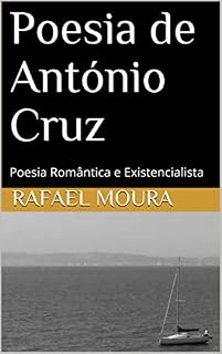 Livro Poesia de António Cruz: Poesia Romântica e Existencialista (Poesia Heteronímica Livro 2)