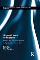 Shipwreck in Art and Literature: Images and Interpretations from Antiquity to the Present Day (Routledge Interdisciplinary Perspectives on Literature)