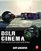 DSLR Cinema: Crafting the Film Look with Video