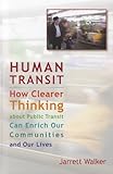 Human Transit : How Clearer Thinking about Public Transit Can Enrich Our Communities and Our Lives, Walker, Jarrett, 1597269719