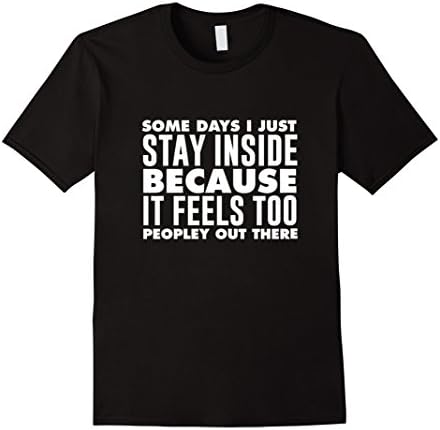Men's Some Days I Just Stay Inside Because It Feels Too Peoply Out Large Black