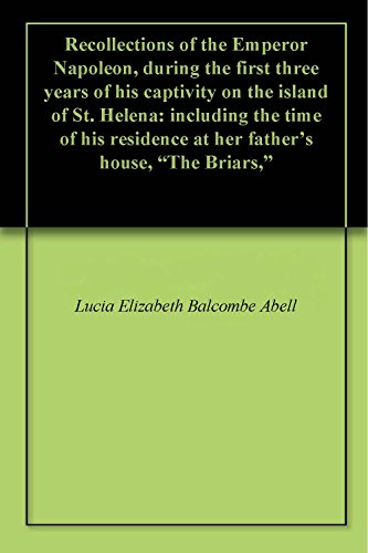 Recollections of the Emperor Napoleon, during the first three years of his captivity on the island o by Lucia Elizabeth Balcombe Abell