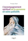L'accompagnement spirituel de la personne en soins palliatifs: La spiritualité au secours des malad by François Buet