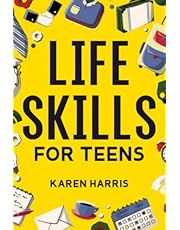 Life Skills for Teens: How to Cook, Clean, Manage Money, Fix Your Car, Perform First Aid, and Just About Everything in Between