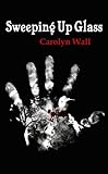 Front cover for the book Sweeping Up Glass by Carolyn Wall