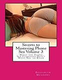 Secrets to Mastering Phone Sex Volume 3: What the Phone Sex Companies Don't Want You to Know