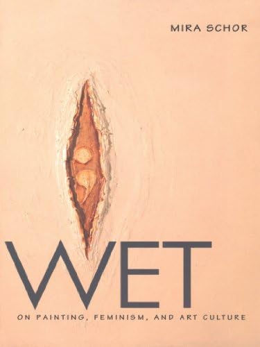 Wet: On Painting, Feminism, and Art Culture (University Museum Symposium Series; 6)