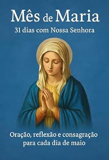 Livro Mês de Maria – 31 dias com Nossa Senhora: Orações, reflexões e consagração para viver o mês de maio com fé e amor.