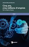 Cinq ans, cinq millions d'emplois (French Edition) by Charles-Edouard Ranchin