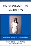 Understanding Abortion : From Mixed Feelings to Rational Thought, Schwarz, Stephen D., 0739167715