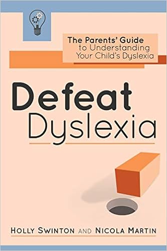 Defeat Dyslexia!: The Parents' Guide to Understanding Your Child's Dyslexia Defeat Dyslexia!: The Parents' Guide to Understanding Your Child's Dyslexia