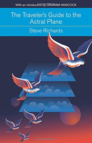 The Traveler's Guide to the Astral Plane: The Secret Realms Beyond the Body and How to Reach Them (Mind, Body, Knowledge)