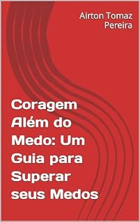 Livro Coragem Além do Medo: Um Guia para Superar seus Medos