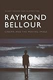 Raymond Bellour: Cinema and the Moving Image by Hilary Radner
