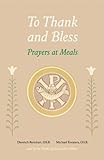 To Thank and Bless: Prayers at Meals