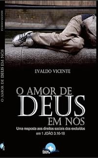 Livro O AMOR DE DEUS EM NÓS: Uma resposta aos direitos sociais dos excluídos em 1 João 3.16-18.