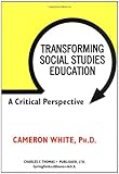 Transforming Social Studies Education : A Critical Perspective, White, Cameron, 0398069492