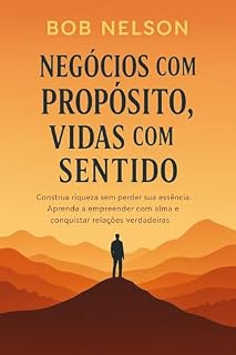 Livro Negócios com Propósito, Vidas com Sentido: Construa riqueza sem perder sua essência. Aprenda a empreender com alma e conquistar relações verdadeiras (Palavras para a Vida, com Bob Nelson)