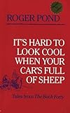 It's Hard to Look Cool When Your Car's Full of Sheep: Tales from the Back Forty by 