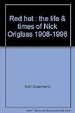 Front cover for the book Red hot : the life & times of Nick Origlass, 1908-1996 by Hall Greenland