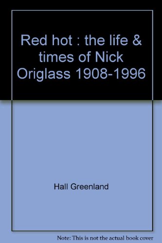 Red hot : the life & times of Nick Origlass, 1908-1996