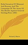 Front cover for the book Rebel Invasion of Missouri and Kansas, and the Campaign of the Army of the Border Against General Sterling Price (1865) by Richard J. Hinton