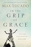 In the Grip of Grace -: Your Father Always Caught You. He Still Does. by Max Lucado