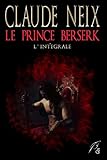 Le prince berserk: L'intégrale (French Edition) by Claude Neix