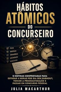 Livro Hábitos Atômicos Do Concurseiro: 12 Rotinas Comprovadas Para Estudar 4 Horas Por Dia Sem Burnout, Vencer A Procrastinação E Passar Em Concurso Federal