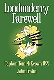 Londonderry Farewell: An Untold Story by Captain Tom McKeown USN, John Fraim