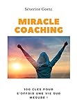 Miracle Coaching: Le Guide Pratique en 4 étapes pour des Objectifs atteints et une Vie plus Heureus by 
