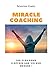 Miracle Coaching: Le Guide Pratique en 4 étapes pour des Objectifs atteints et une Vie plus Heureus by 