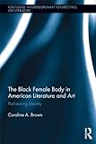 The Black Female Body in American Literature and Art: Performing Identity (Routledge Interdisciplina by Caroline Brown