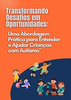 Livro Transformando Desafios em Oportunidades: Uma Abordagem Prática para Entender e Ajudar Crianças com Autismo.