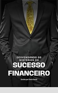 Livro Desvendando os Mistérios do Sucesso Financeiro: Transforme sua Vida Financeira: Desenvolva uma Mentalidade Próspera e Aplique Estratégias Comprovadas de Sucesso