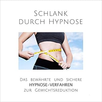 Schlank durch Hypnose: Das bewährte und sichere Hypnose-Verfahren zur