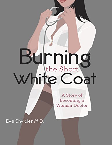 Burning the Short White Coat: A Story of Becoming a Woman Doctor