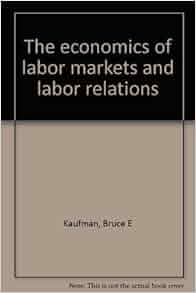The Economics Of Labor Markets And Labor Relations Bruce