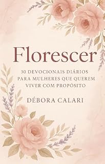 Livro Florescer - 30 Devocionais Diários Para Mulheres que Querem Viver Com Propósito