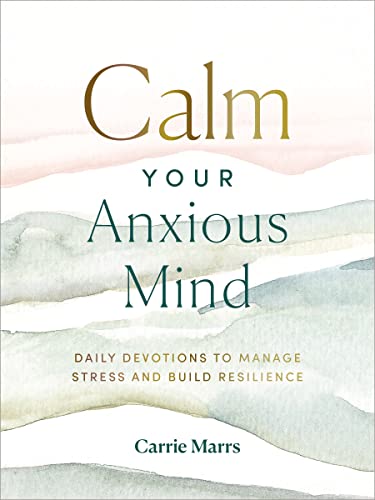 Calm Your Anxious Mind: Daily Devotions to Manage