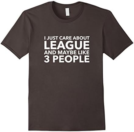 Mens I Just Care About League and Maybe Like 3 People Shirt Large Asphalt