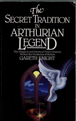 The Secret Tradition in Arthurian Legend, by Gareth Knight The Secret Tradition in Arthurian Legend, by Gareth Knight