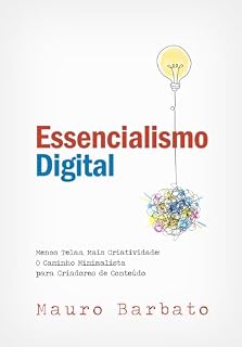 Livro Essencialismo Digital: Menos Telas, Mais Criatividade: O Caminho Minimalista para Criadores de Conteúdo