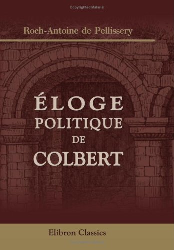 Éloge politique de Colbert: Qui n'a point été présenté à l'Académie française pour le Prix de la St. Louis 1773 (French Edition)