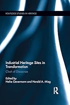 Industrial Heritage Sites in Transformation: Clash of Discourses (Routledge Studies in Heritage)