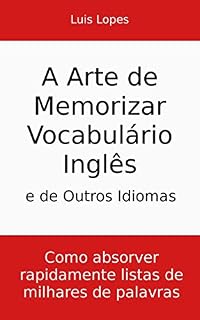 Livro A Arte de Memorizar Vocabulário Inglês e de Outros Idiomas: Como absorver rapidamente listas de milhares de palavras