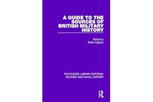 A Guide to the Sources of British Military History (Routledge Library Editions: Military and Naval History)