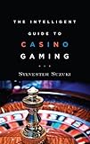 The Intelligent Guide to Casino Gaming by Sylvester Suzuki, Sam Braids