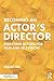 Becoming an Actor's Director: Directing Actors for Film and Television by 